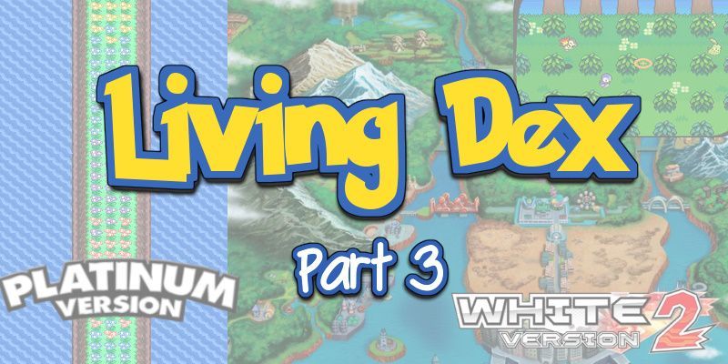 Making a Living Dex: Part 3 - Preservation and Generation Five