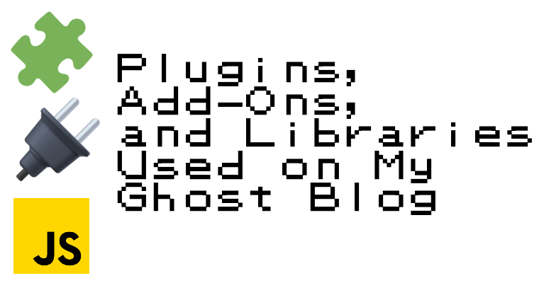Plugins, Add-Ons, and Libraries Used on My Ghost Blog